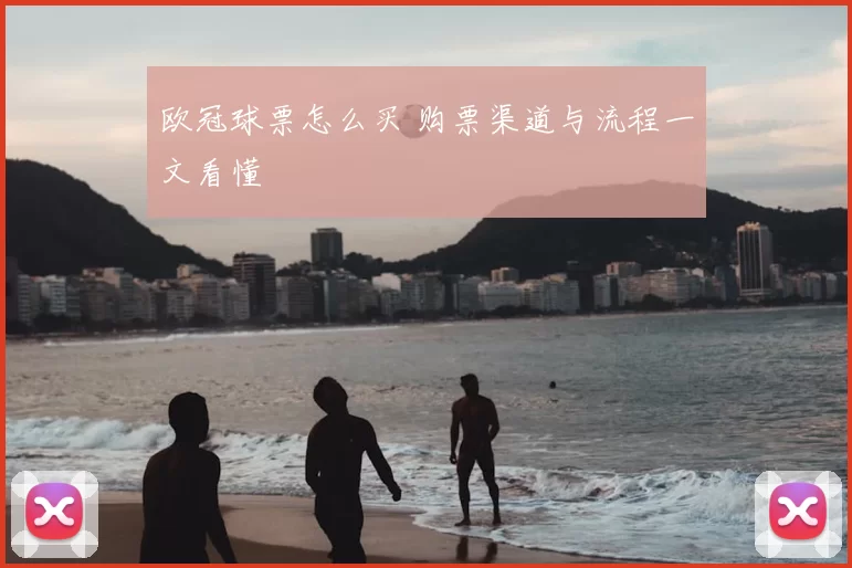 欧冠球票怎么买 购票渠道与流程一文看懂