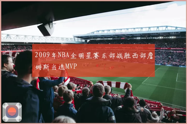 2009年NBA全明星赛东部战胜西部詹姆斯当选MVP