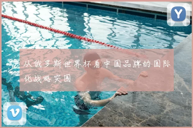 从俄罗斯世界杯看中国品牌的国际化战略突围