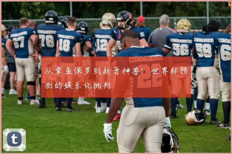 从章鱼保罗到新晋神兽：世界杯预测的娱乐化批判