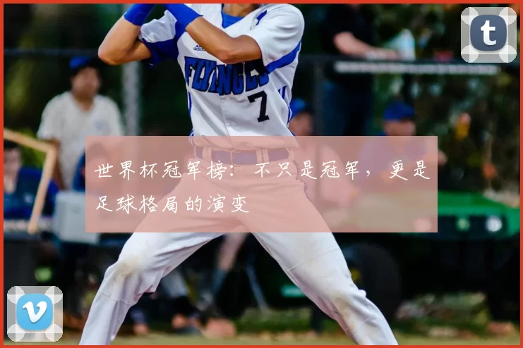世界杯冠军榜:不只是冠军,更是足球格局的演变