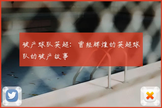 破产球队英超：曾经辉煌的英超球队的破产故事