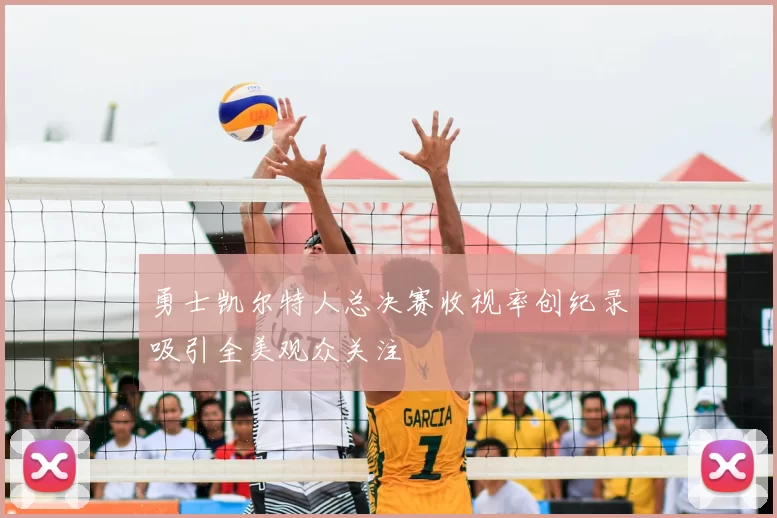 勇士凯尔特人总决赛收视率创纪录吸引全美观众关注