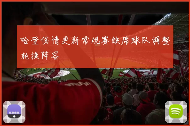 哈登伤情更新常规赛缺席球队调整轮换阵容