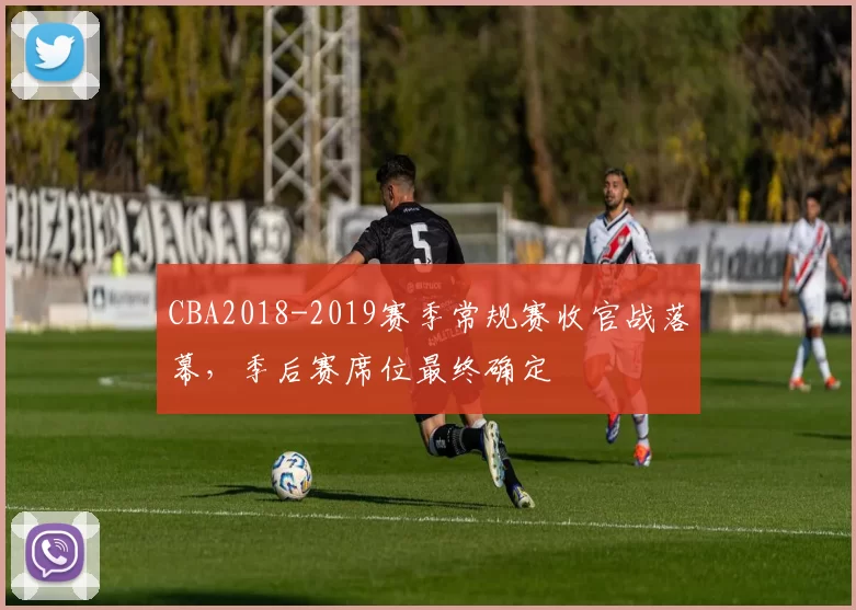 CBA2018-2019赛季常规赛收官战落幕,季后赛席位最终确定