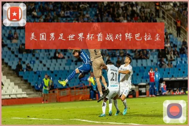 美国男足世界杯首战对阵巴拉圭