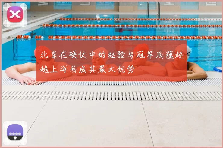 北京在硬仗中的经验与冠军底蕴超越上海或成其最大优势