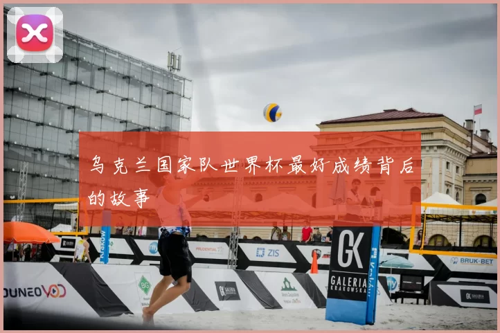 乌克兰国家队世界杯最好成绩背后的故事