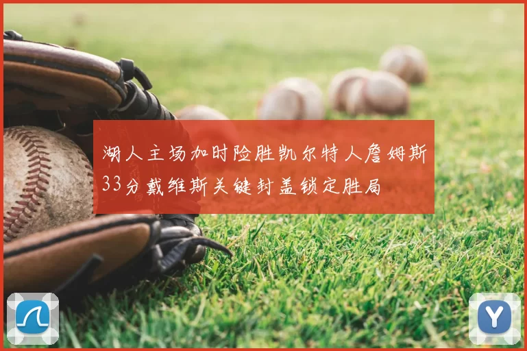 湖人主场加时险胜凯尔特人詹姆斯33分戴维斯关键封盖锁定胜局