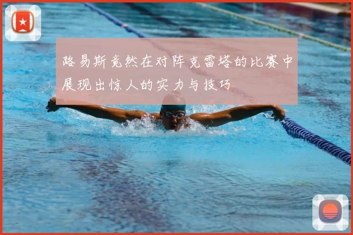 路易斯竟然在对阵克雷塔的比赛中展现出惊人的实力与技巧