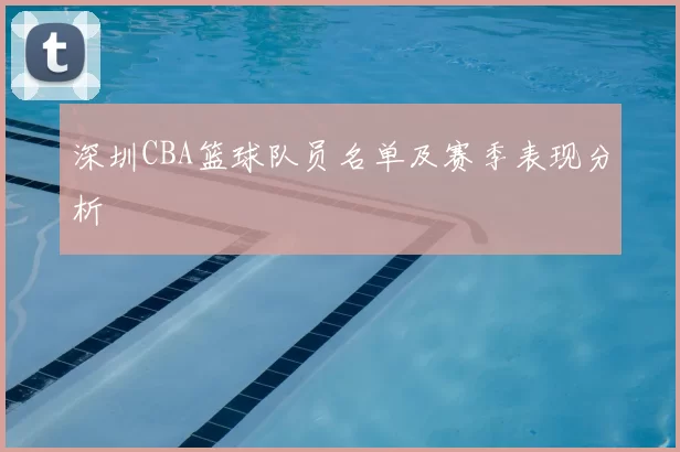 深圳CBA篮球队员名单及赛季表现分析