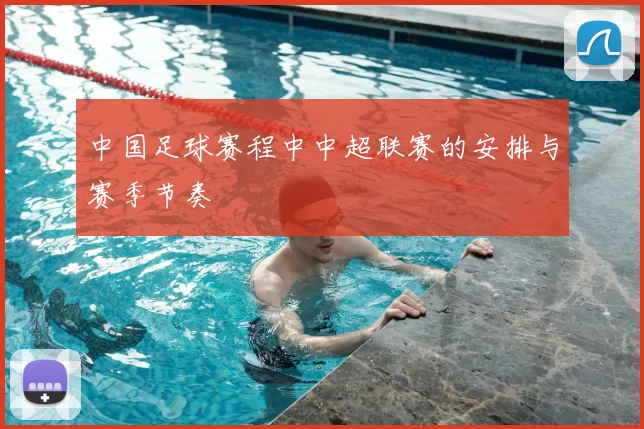 中国足球赛程中中超联赛的安排与赛季节奏