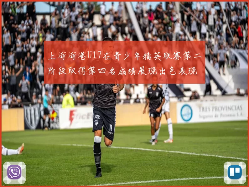上海海港U17在青少年精英联赛第二阶段取得第四名成绩展现出色表现