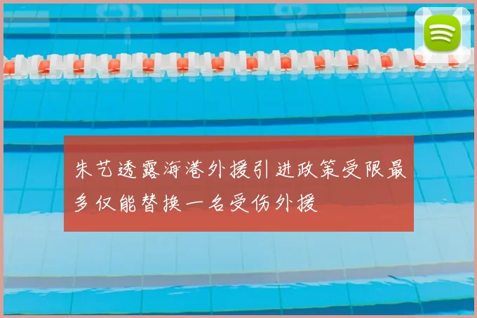 朱艺透露海港外援引进政策受限最多仅能替换一名受伤外援