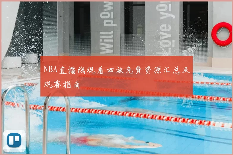 NBA直播线观看回放免费资源汇总及观赛指南