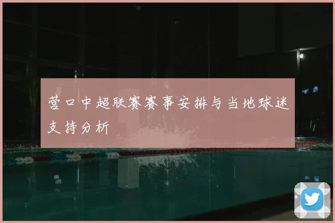 营口中超联赛赛事安排与当地球迷支持分析