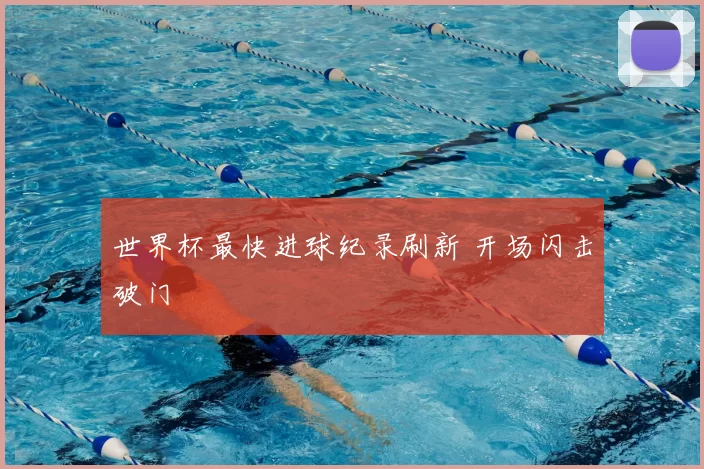 世界杯最快进球纪录刷新 开场闪击破门