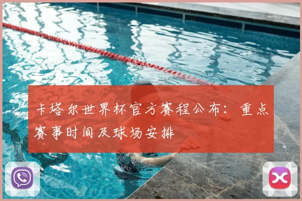 卡塔尔世界杯官方赛程公布：重点赛事时间及球场安排