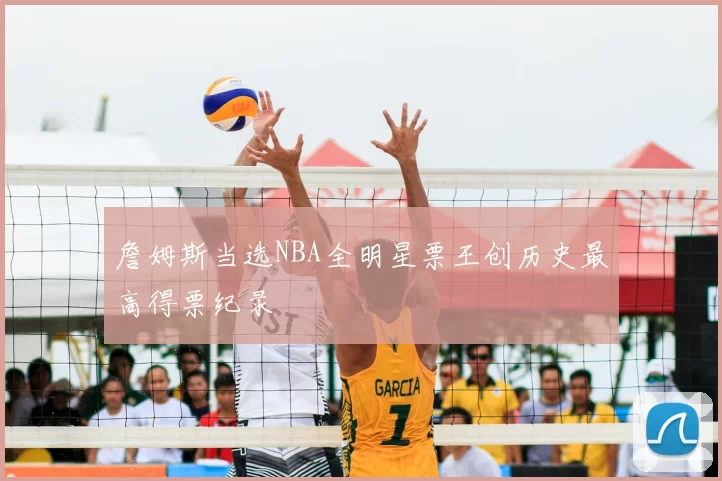 詹姆斯当选NBA全明星票王创历史最高得票纪录