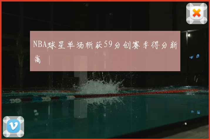 NBA球星单场斩获59分创赛季得分新高