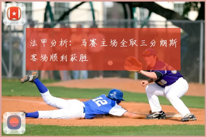 法甲分析：马赛主场全取三分朗斯客场顺利获胜