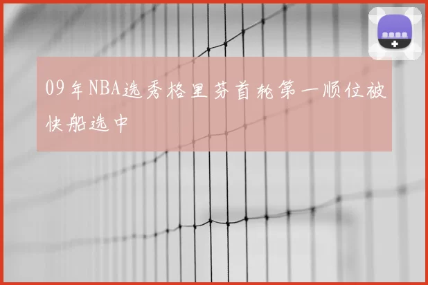 09年NBA选秀格里芬首轮第一顺位被快船选中