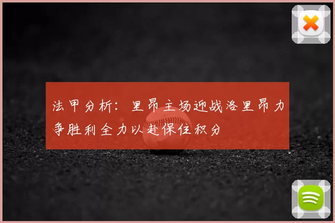 法甲分析：里昂主场迎战洛里昂力争胜利全力以赴保住积分