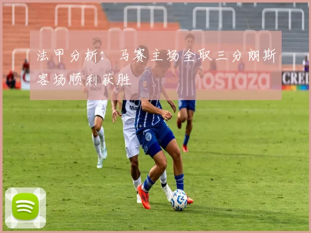 法甲分析:马赛主场全取三分朗斯客场顺利获胜